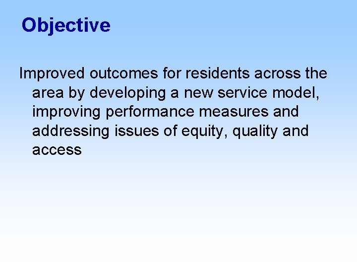 Objective Improved outcomes for residents across the area by developing a new service model,