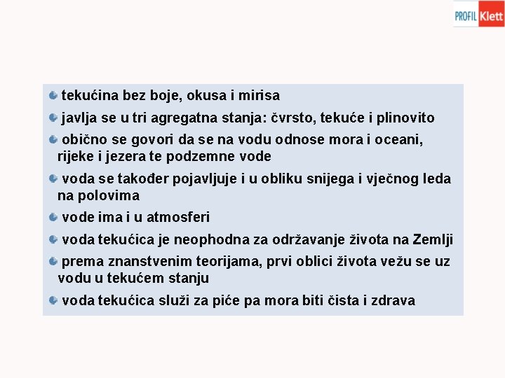 tekućina bez boje, okusa i mirisa javlja se u tri agregatna stanja: čvrsto, tekuće