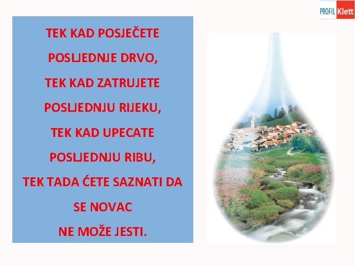 TEK KAD POSJEČETE POSLJEDNJE DRVO, TEK KAD ZATRUJETE POSLJEDNJU RIJEKU, TEK KAD UPECATE POSLJEDNJU