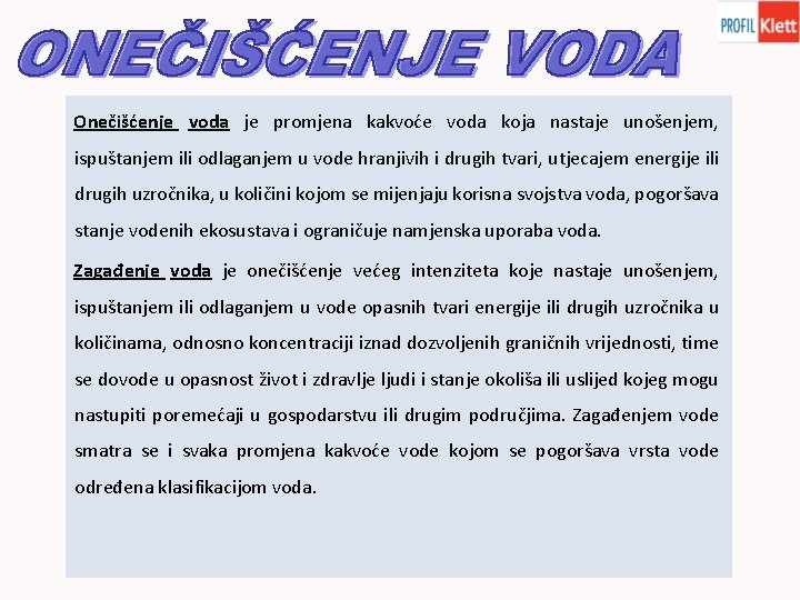 Onečišćenje voda je promjena kakvoće voda koja nastaje unošenjem, ispuštanjem ili odlaganjem u vode