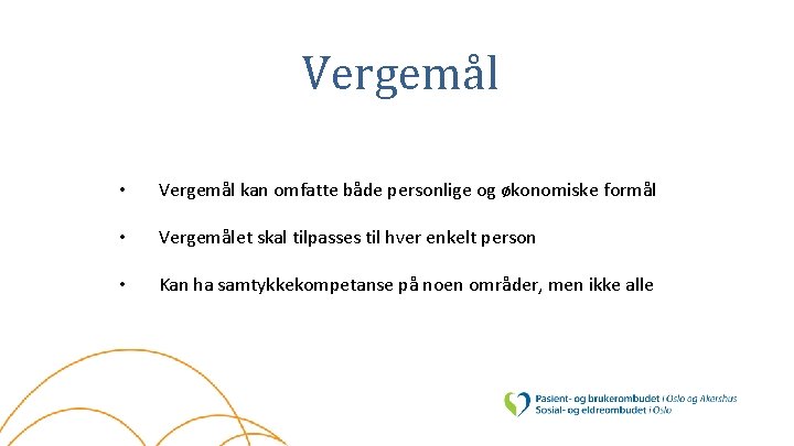 Vergemål • Vergemål kan omfatte både personlige og økonomiske formål • Vergemålet skal tilpasses