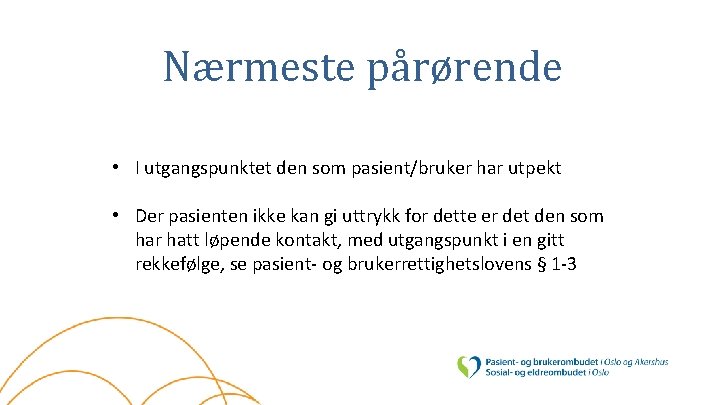 Nærmeste pårørende • I utgangspunktet den som pasient/bruker har utpekt • Der pasienten ikke