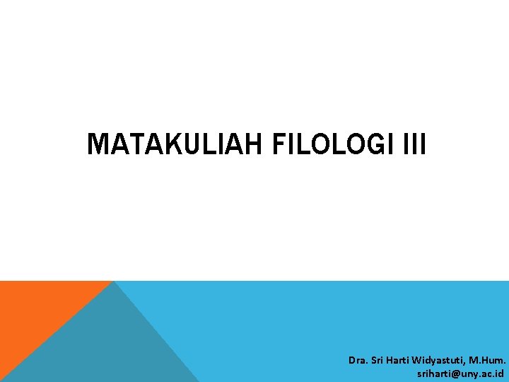 MATAKULIAH FILOLOGI III Dra. Sri Harti Widyastuti, M. Hum. sriharti@uny. ac. id 