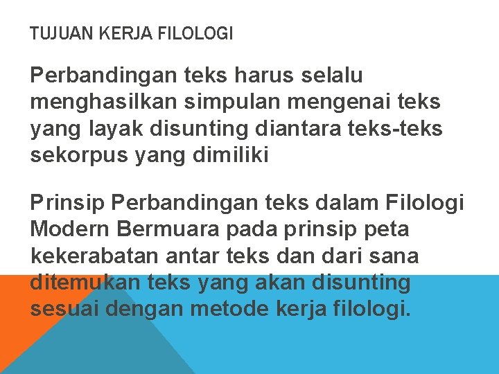 TUJUAN KERJA FILOLOGI Perbandingan teks harus selalu menghasilkan simpulan mengenai teks yang layak disunting