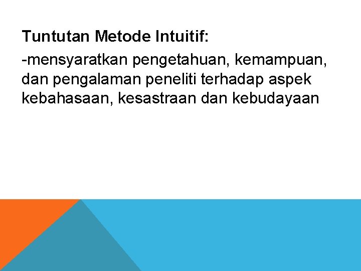 Tuntutan Metode Intuitif: -mensyaratkan pengetahuan, kemampuan, dan pengalaman peneliti terhadap aspek kebahasaan, kesastraan dan