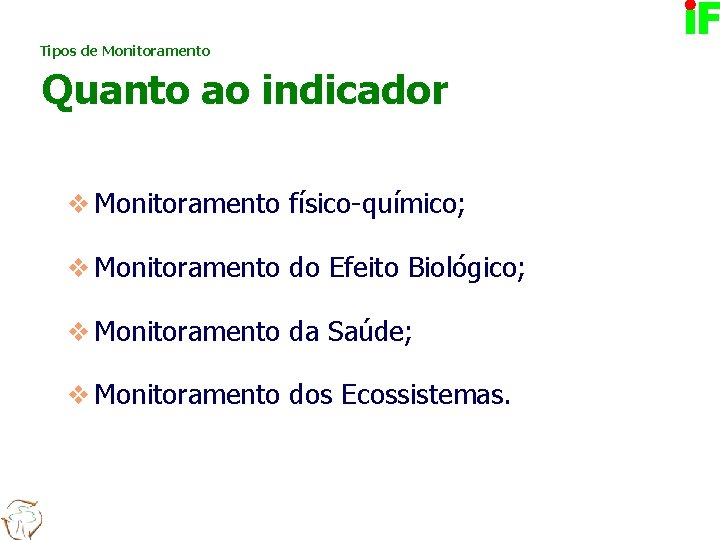 Tipos de Monitoramento Quanto ao indicador v Monitoramento físico-químico; v Monitoramento do Efeito Biológico;