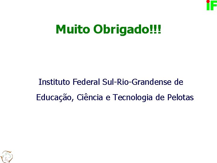 Muito Obrigado!!! Instituto Federal Sul-Rio-Grandense de Educação, Ciência e Tecnologia de Pelotas 