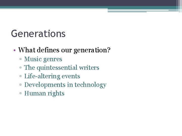 Generations • What defines our generation? ▫ ▫ ▫ Music genres The quintessential writers