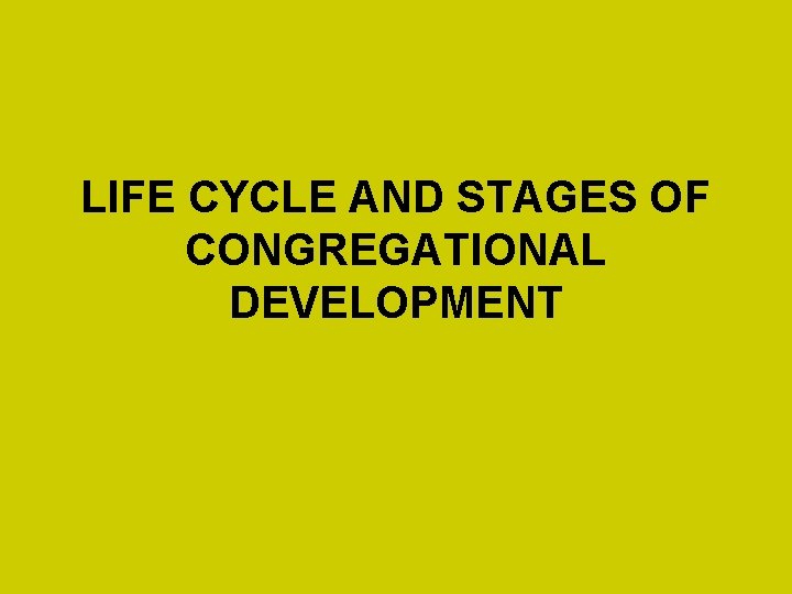 LIFE CYCLE AND STAGES OF CONGREGATIONAL DEVELOPMENT 