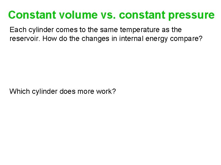 Constant volume vs. constant pressure Each cylinder comes to the same temperature as the