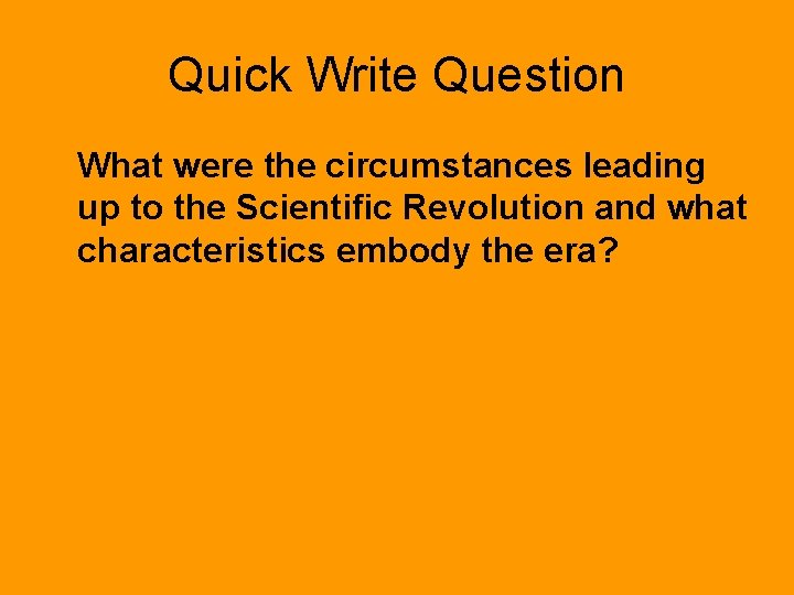 Quick Write Question What were the circumstances leading up to the Scientific Revolution and