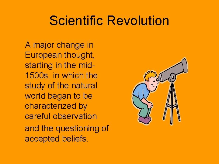 Scientific Revolution A major change in European thought, starting in the mid 1500 s,