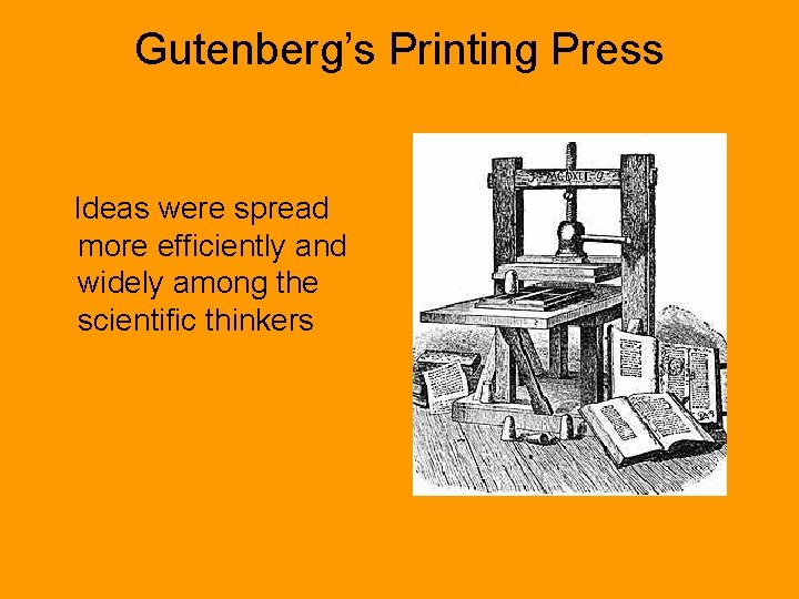 Gutenberg’s Printing Press Ideas were spread more efficiently and widely among the scientific thinkers