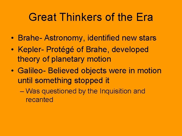 Great Thinkers of the Era • Brahe- Astronomy, identified new stars • Kepler- Protégé