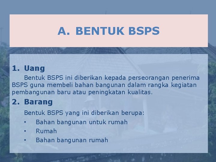 A. BENTUK BSPS 1. Uang Bentuk BSPS ini diberikan kepada perseorangan penerima BSPS guna