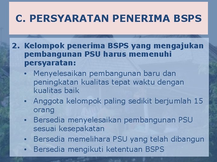 C. PERSYARATAN PENERIMA BSPS 2. Kelompok penerima BSPS yang mengajukan pembangunan PSU harus memenuhi