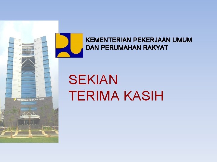 KEMENTERIAN PEKERJAAN UMUM DAN PERUMAHAN RAKYAT SEKIAN TERIMA KASIH 