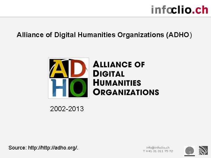 Alliance of Digital Humanities Organizations (ADHO) 2002 -2013 Source: http: //adho. org/. info@infoclio. ch