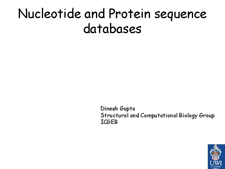 Nucleotide and Protein sequence databases Dinesh Gupta Structural and Computational Biology Group ICGEB 