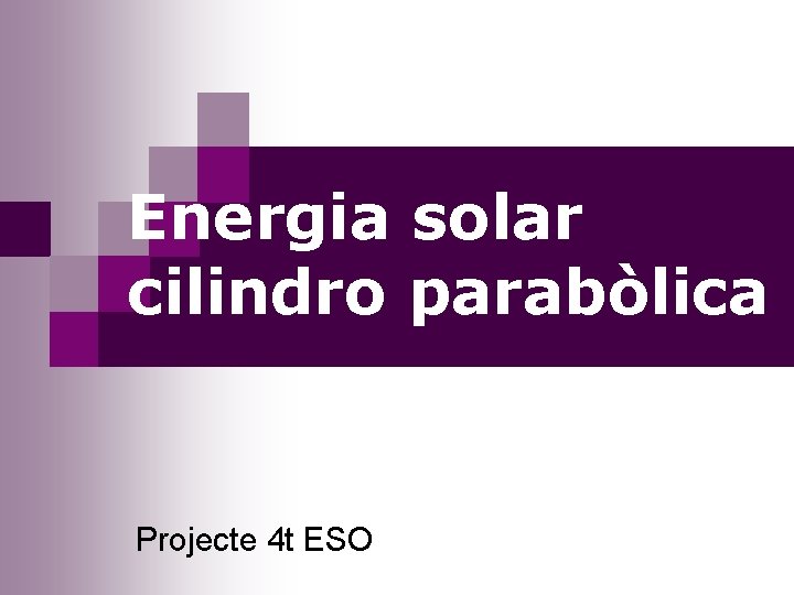 Energia solar cilindro parabòlica Projecte 4 t ESO 