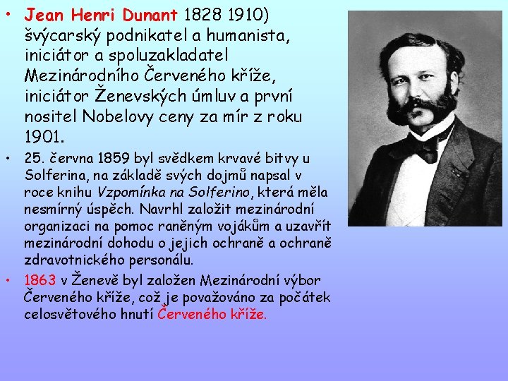  • Jean Henri Dunant 1828 1910) švýcarský podnikatel a humanista, iniciátor a spoluzakladatel