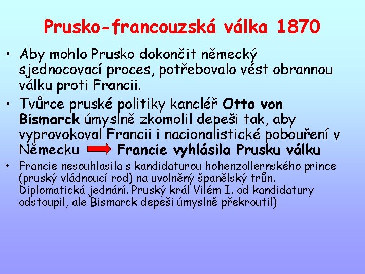 Prusko-francouzská válka 1870 • Aby mohlo Prusko dokončit německý sjednocovací proces, potřebovalo vést obrannou