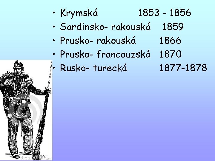  • • • Krymská 1853 - 1856 Sardinsko- rakouská 1859 Prusko- rakouská 1866