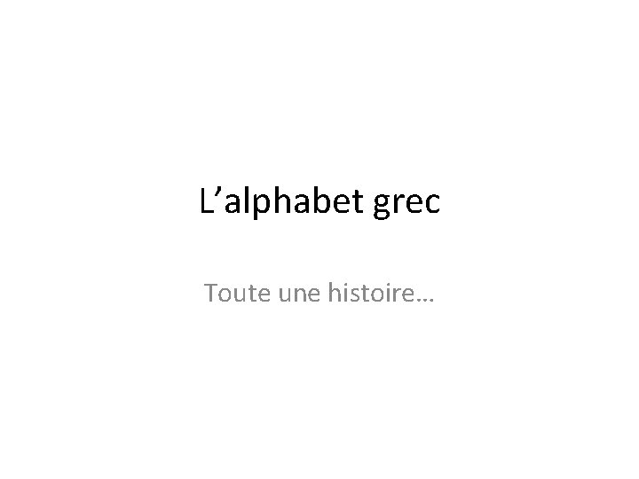 L’alphabet grec Toute une histoire… 