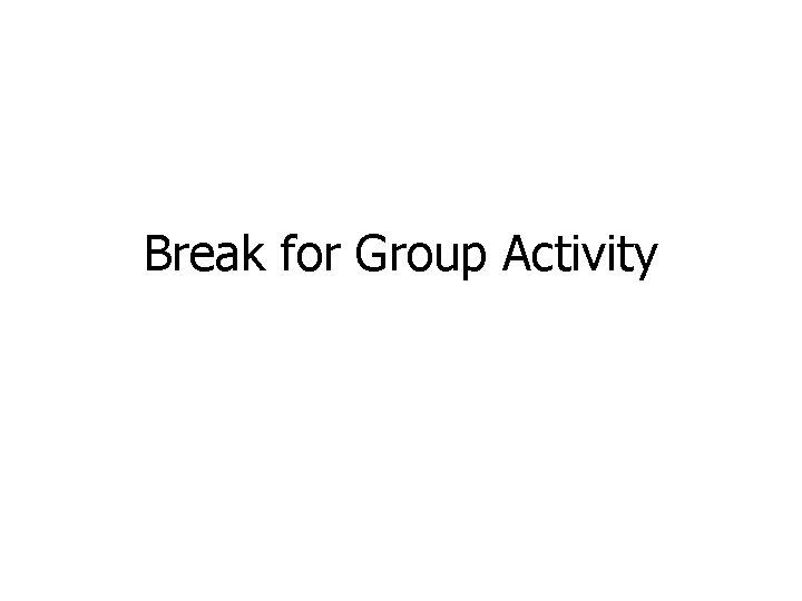 Break for Group Activity Break for Group Activity
