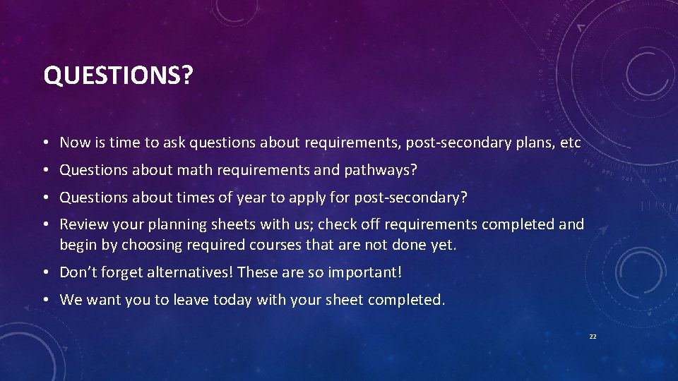 QUESTIONS? • Now is time to ask questions about requirements, post-secondary plans, etc •