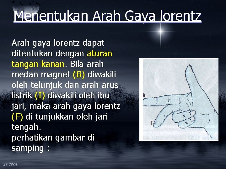 Menentukan Arah Gaya lorentz Arah gaya lorentz dapat ditentukan dengan aturan tangan kanan. Bila