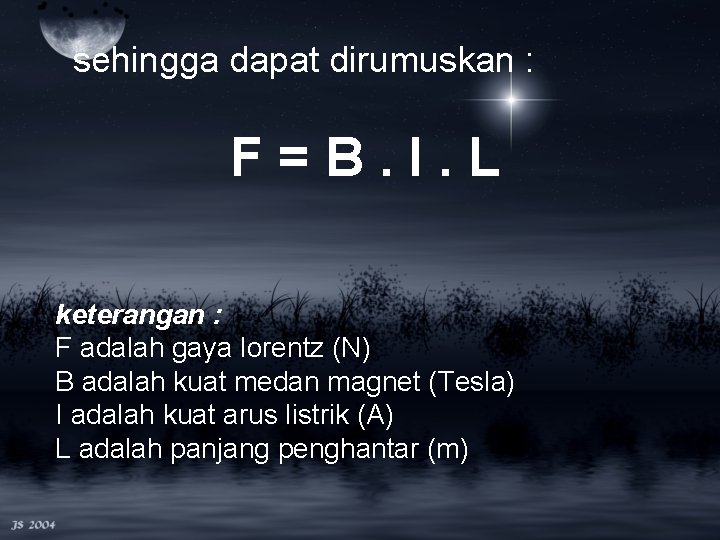 sehingga dapat dirumuskan : F=B. I. L keterangan : F adalah gaya lorentz (N)