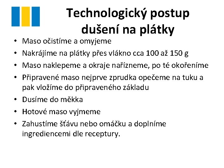 Technologický postup dušení na plátky Maso očistíme a omyjeme Nakrájíme na plátky přes vlákno Technologický postup dušení na plátky Maso očistíme a omyjeme Nakrájíme na plátky přes vlákno