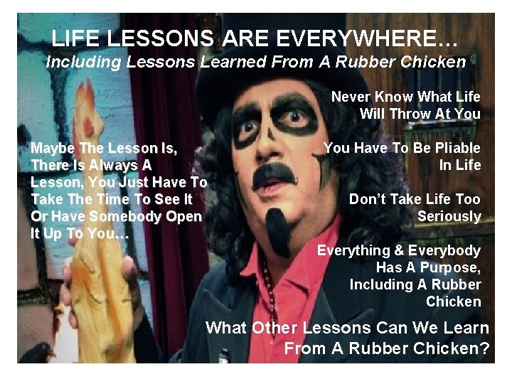 LIFE LESSONS ARE EVERYWHERE… Including Lessons Learned From A Rubber Chicken Never Know What