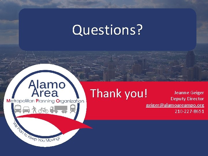 Questions? Thank you! Jeanne Geiger Deputy Director geiger@alamoareampo. org 210 -227 -8651 Questions? Thank you! Jeanne Geiger Deputy Director geiger@alamoareampo. org 210 -227 -8651