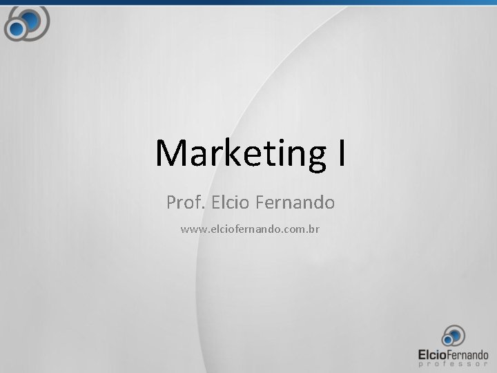 Marketing I Prof. Elcio Fernando www. elciofernando. com. br 