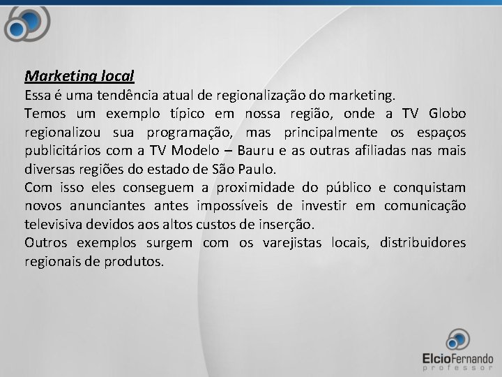 Marketing local Essa é uma tendência atual de regionalização do marketing. Temos um exemplo