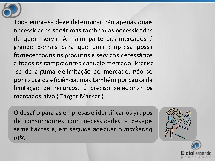 Toda empresa deve determinar não apenas quais necessidades servir mas também as necessidades de