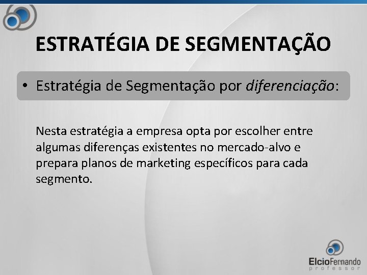 ESTRATÉGIA DE SEGMENTAÇÃO • Estratégia de Segmentação por diferenciação: Nesta estratégia a empresa opta