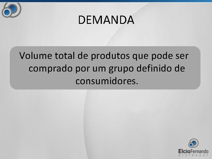 DEMANDA Volume total de produtos que pode ser comprado por um grupo definido de