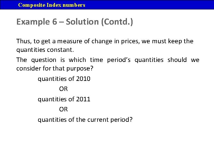 Composite Index numbers Example 6 – Solution (Contd. ) Thus, to get a measure