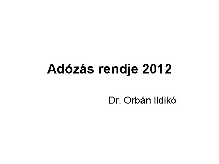 Adózás rendje 2012 Dr. Orbán Ildikó 