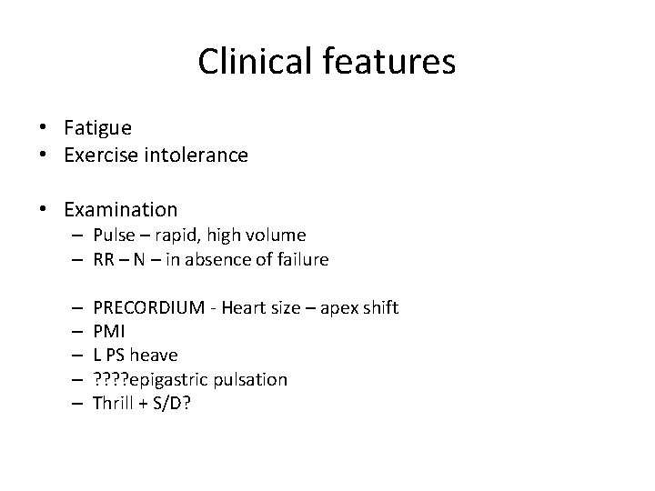 Clinical features • Fatigue • Exercise intolerance • Examination – Pulse – rapid, high