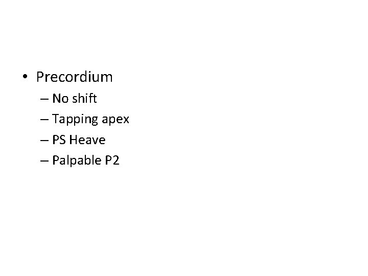  • Precordium – No shift – Tapping apex – PS Heave – Palpable