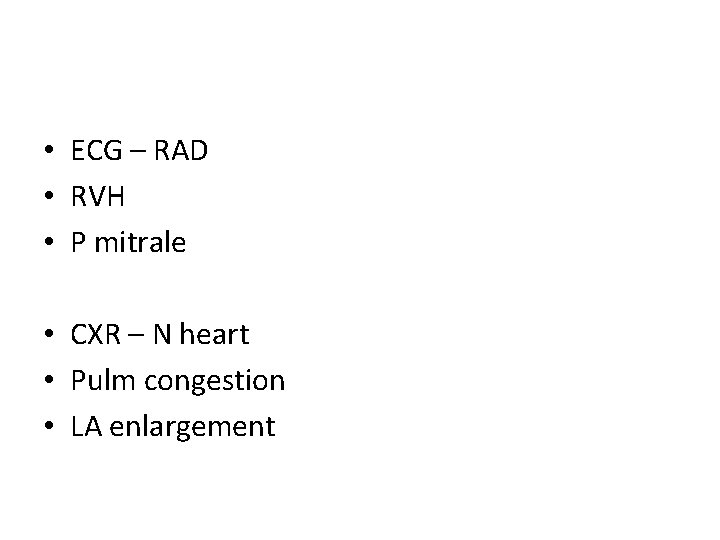  • ECG – RAD • RVH • P mitrale • CXR – N