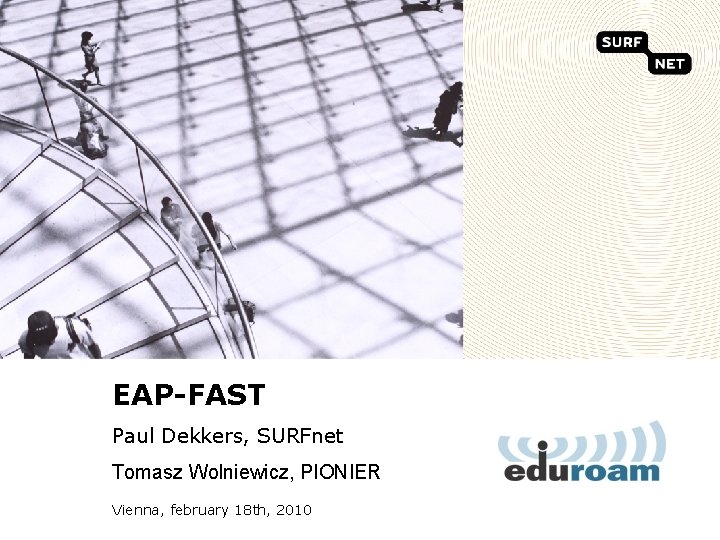 EAP-FAST Paul Dekkers, SURFnet Tomasz Wolniewicz, PIONIER Vienna, february 18 th, 2010 