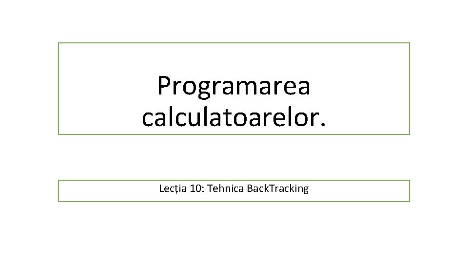 Programarea calculatoarelor. Lecția 10: Tehnica Back. Tracking 