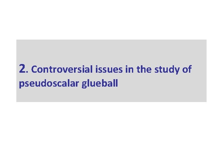 2. Controversial issues in the study of pseudoscalar glueball 2. Controversial issues in the study of pseudoscalar glueball