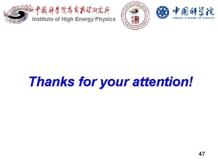 Institute of High Energy Physics Thanks for your attention! 47 Institute of High Energy Physics Thanks for your attention! 47
