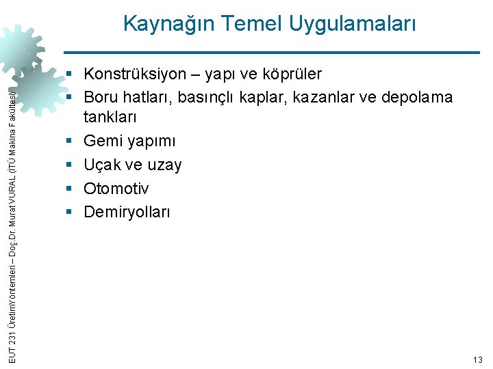 EUT 231 Üretim. Yöntemleri – Doç. Dr. Murat VURAL (İTÜ Makina Fakültesi) Kaynağın Temel